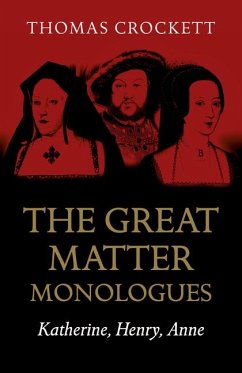 The Great Matter Monologues: Katherine, Henry, Anne - Crockett, Thomas