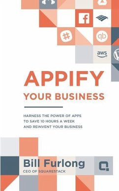 Appify Your Business: Harness the Power of Apps To Save 10 Hours a Week and Reinvent Your Business - Furlong, Bill