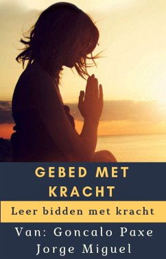 GEBED MET KRACHT (eBook, ePUB) - Jorge Miguel, Goncalo Paxe