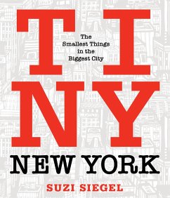 Tiny New York: The Smallest Things in the Biggest City - Siegel, Suzi