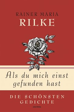 Als du mich einst gefunden hast - Die schönsten Gedichte (eBook, ePUB) - Rilke, Rainer Maria