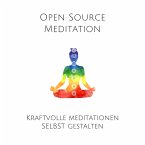 Open Source Meditation: Für dein ganz individuelles Meditationserlebnis (MP3-Download)