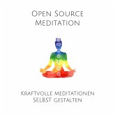 Open Source Meditation: Für dein ganz individuelles Meditationserlebnis (MP3-Download)