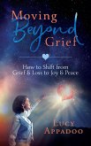 Moving Beyond Grief - How To Shift From Grief & Loss To Joy & Peace (eBook, ePUB)