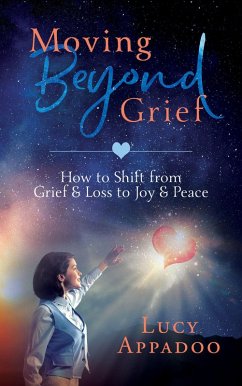 Moving Beyond Grief - How To Shift From Grief & Loss To Joy & Peace (eBook, ePUB) - Appadoo, Lucy