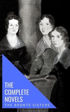 The Brontë Sisters: The Complete Novels (eBook, ePUB) - Brontë, Anne; Brontë, Charlotte; Brontë, Emily; House, Knowledge; Sisters, Bronte