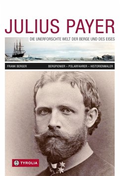 Julius Payer. Die unerforschte Welt der Berge und des Eises (eBook, ePUB) - Berger, Frank