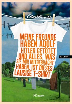 Meine Freunde haben Adolf Hitler getötet und alles, was sie mir mitgebracht haben, ist dieses lausige T-Shirt (eBook, ePUB) - Hirschl, Elias