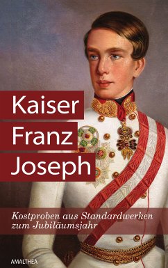 Kaiser Franz Joseph (eBook, ePUB) - Bauer, Christa; Ehrlich, Anna; Fellner, Sabine; Größing, Sigrid-Maria; Haidinger, Martin; Hannig, Alma; Lindinger, Michaela; Markus, Georg; Praschl-Bichler, Gabriele; Sztáray, Irma Gräfin; Unterreiner, Katrin; Weissensteiner, Friedrich