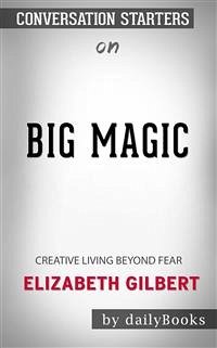 Big Magic: Creative Living Beyond Fear by Elizabeth Gilbert   Conversation Starters (eBook, ePUB) - dailyBooks