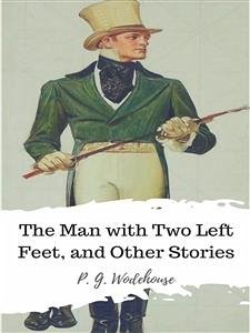 The Man with Two Left Feet, and Other Stories (eBook, ePUB) - G. Wodehouse, P.