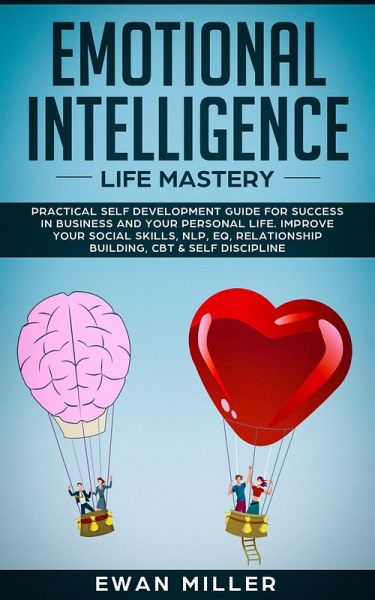 Emotional Intelligence - Life Mastery: Practical Self-Development Guide for Success in Business and Your Personal Life-Improve Your Social Skills, NLP, EQ, Relationship Building, CBT & Self Discipline (eBook, ePUB) Emotional Intelligence - Life Mastery: Practical Self-Development Guide for Success in Business and Your Personal Life-Improve Your Social Skills, NLP, EQ, Relationship Building, CBT & Self Discipline (eBook, ePUB)
