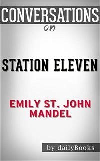 Station Eleven: by Emily St. John Mandel   Conversation Starters (eBook, ePUB) - dailyBooks