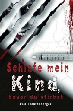 Schlafe mein Kind, bevor du stirbst - Lechtenbörger, Axel