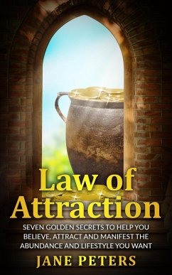 Law of Attraction: Seven Golden Secrets to Help You Believe, Attract and Manifest the Abundance and Lifestyle You want - Money leads to Personal Freedom (eBook, ePUB) - Peters, Jane