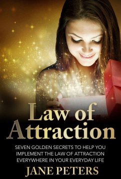 Law of Attraction: Seven Golden Secrets to Help You Implement the Law of Attraction Everywhere in Your Everyday Life (eBook, ePUB) - Peters, Jane