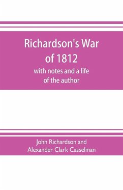 Richardson's War of 1812; with notes and a life of the author - Richardson and Alexander Clark Casselman
