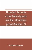 Historical portraits of the Tudor dynasty and the reformation period (Volume IV)
