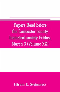 Papers read before the Lancaster county historical society Friday, March 3, 1916 History Herself, as seen in her own workshop - E. Steinmetz, Hiram