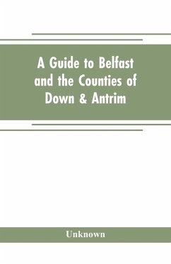 A guide to Belfast and the counties of Down & Antrim - Unknown