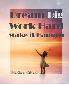 Dream Big, Work Hard, Make it Happen - Fisher, Therese