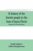 A history of the Jewish people in the time of Jesus Christ (Volume II) (First Division) Political History of Palestine, from B.C. 175 to A.D. 135.