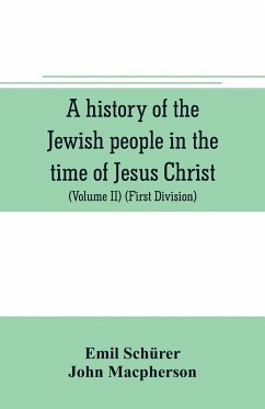 A history of the Jewish people in the time of Jesus Christ (Volume II) (First Division) Political History of Palestine, from B.C. 175 to A.D. 135. - Schürer, Emil