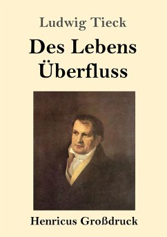 Des Lebens Überfluss (Großdruck) - Tieck, Ludwig