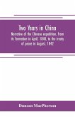 Two years in China. Narrative of the Chinese expedition, from its formation in April, 1840, to the treaty of peace in August, 1842