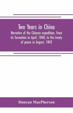 Two years in China. Narrative of the Chinese expedition, from its formation in April, 1840, to the treaty of peace in August, 1842 - Macpherson, Duncan