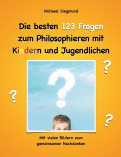 Die besten 123 Fragen zum Philosophieren mit Kindern und Jugendlichen (eBook, ePUB) - Siegmund, Michael