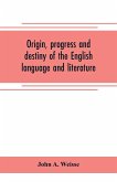 Origin, progress and destiny of the English language and literature