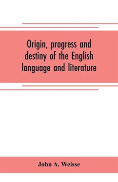 Origin, progress and destiny of the English language and literature - A. Weisse, John