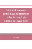 Original documents, printed as a Supplement to the Archaeologia Cambrensis, the journal of the Cambrian Archaeological Association (Volume I)