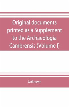 Original documents, printed as a Supplement to the Archaeologia Cambrensis, the journal of the Cambrian Archaeological Association (Volume I) - Unknown