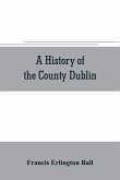 A history of the County Dublin; the people, parishes and antiquities from the earliest times to the close of the eighteenth century Part Second Being a History of that Portion of the County Comprised within the Parishes of Donnybrook, Booterstown, St. Bar