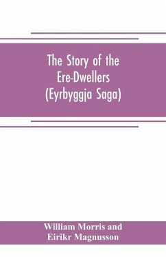 The Story of the Ere-Dwellers (Eyrbyggja Saga) With the story of the Heath-Slayings as Appendix Done Into English out of the Icelandic - Morris and Eirikr Magnusson, William