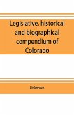 Legislative, historical and biographical compendium of Colorado