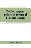 The rise, progress, and present structure of the English language