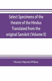 Select Specimens of the theatre of the Hindus Translated from the original Sanskrit (Volume II)