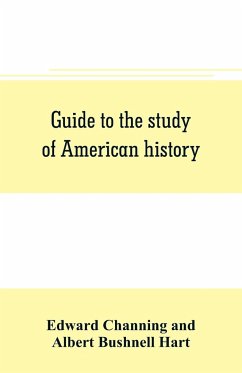 Guide to the study of American history - Channing, Edward; Bushnell Hart, Albert