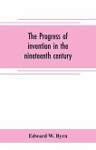 The progress of invention in the nineteenth century