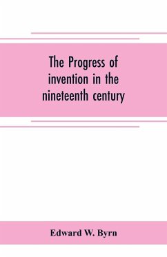 The progress of invention in the nineteenth century - W. Byrn, Edward