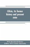Cilicia, its former history and present state; with an account of the idolatrous worship prevailing there previous to the introduction of Christianity