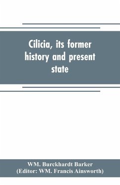 Cilicia, its former history and present state; with an account of the idolatrous worship prevailing there previous to the introduction of Christianity - Burckhardt Barker, Wm.