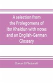 A selection from the Prolegomena of Ibn Khaldun with notes and an English-German Glossary