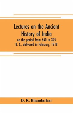 Lectures on the ancient history of India, on the period from 650 to 325 B. C., delivered in February, 1918 - R. Bhandarkar, D.