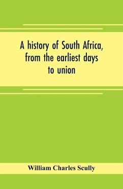 A history of South Africa, from the earliest days to union - Charles Scully, William