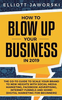 How to Blow Up Your Business in 2019 - Jaworski, Elliott