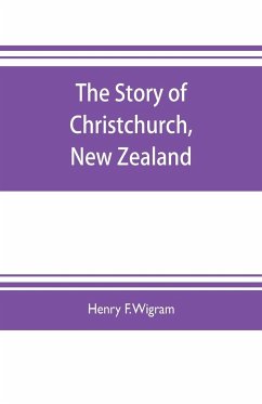The story of Christchurch, New Zealand - F. Wigram, Henry; Aveling, Claude